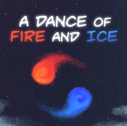 A Dance of Fire and Ice
